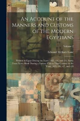 An Account of the Manners and Customs of the Modern Egyptians: Written in Egypt During the Years 1833, -34, and -35, Partly From Notes Made During a Former Visit to That Country in the Years 1825, -26, -27, and -28; Volume 2 - Edward William Lane - cover