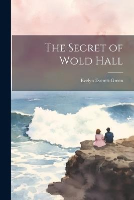 The Secret of Wold Hall - Evelyn Everett-Green - cover