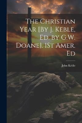 The Christian Year [By J. Keble, Ed. by G.W. Doane]. 1St Amer. Ed - John Keble - cover