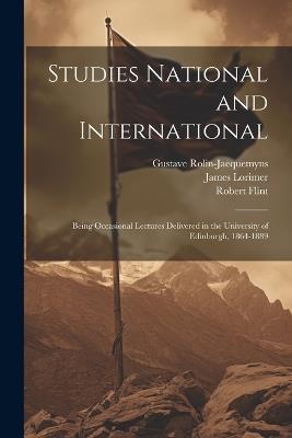 Studies National and International: Being Occasional Lectures Delivered in the University of Edinburgh, 1864-1889 - Robert Flint,James Lorimer,Gustave Rolin-Jaequemyns - cover