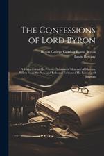 The Confessions of Lord Byron: A Collection of His Private Opinions of Men and of Matters, Taken From the New and Enlarged Edition of His Letters and Journals