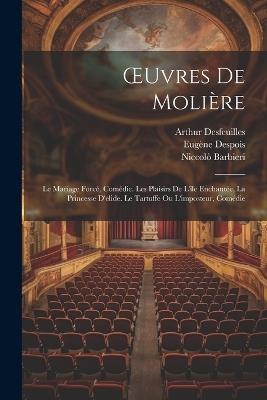 OEuvres De Molière: Le Mariage Forcé, Comédie. Les Plaisirs De L'île Enchantée, La Princesse D'elide. Le Tartuffe Ou L'imposteur, Comédie - Paul Mesnard,Eugène Despois,Arthur Desfeuilles - cover
