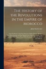 The History of the Revolutions in the Empire of Morocco: Upon the Death of the Late Emperor Muley Ishmael; Being a Most Exact Journal of What Happen'd in Those Parts in the Last and Part of the Present Year. With Observations Natural, Moral and Political,