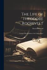 The Life of Theodore Roosevelt: Twenty-Fifth President of the United States