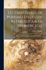 Les Trois Livres De Porismes D'euclide Retablis Pour La Première Fois: D'après La Notice Et Les Lemmes De Pappus ...