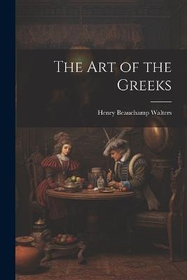 The Art of the Greeks - Henry Beauchamp Walters - cover