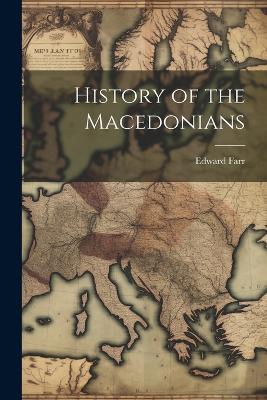History of the Macedonians - Edward Farr - cover
