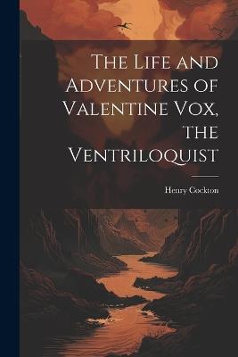 The Life and Adventures of Valentine Vox, the Ventriloquist - Henry Cockton - cover