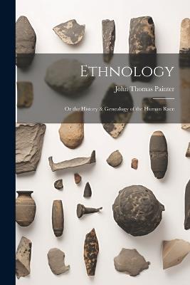 Ethnology: Or the History & Genealogy of the Human Race - John Thomas Painter - cover