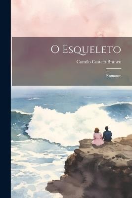 O Esqueleto: Romance - Camilo Castelo Branco - cover