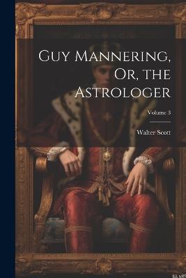 Guy Mannering, Or, the Astrologer; Volume 3 - Walter Scott - cover