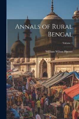Annals of Rural Bengal; Volume 1 - William Wilson Hunter - cover