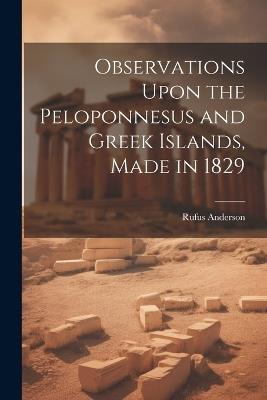 Observations Upon the Peloponnesus and Greek Islands, Made in 1829 - Rufus Anderson - cover