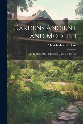 Gardens Ancient and Modern: An Epitome of the Literature of the Garden-Art - Albert Forbes Sieveking - cover