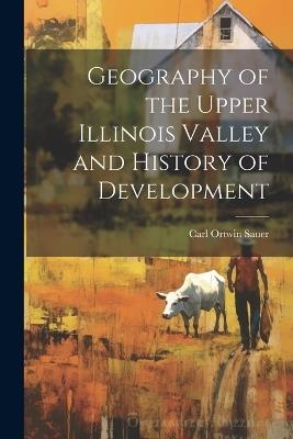 Geography of the Upper Illinois Valley and History of Development - Carl Ortwin Sauer - cover