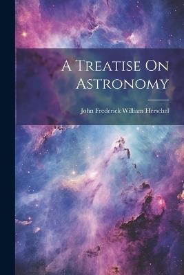 A Treatise On Astronomy - John Frederick William Herschel - cover