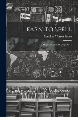 Learn to Spell: A High-School and College Book - Leonidas Warren Payne - cover