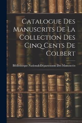 Catalogue Des Manuscrits De La Collection Des Cinq Cents De Colbert - cover