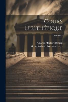 Cours D'esthétique; Volume 2 - Georg Wilhelm Friedrich Hegel,Charles Magloire Bénard - cover