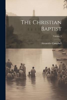 The Christian Baptist; Volume 5 - Alexander Campbell - cover