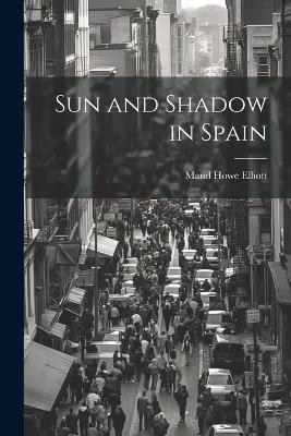 Sun and Shadow in Spain - Maud Howe Elliott - cover
