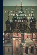 Études Sur La Situation Intérieure, La Vie Nationale Et Les Institutions Rurales De La Russie