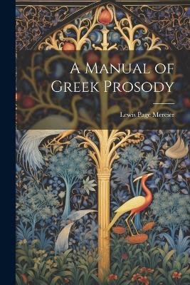 A Manual of Greek Prosody - Lewis Page Mercier - cover