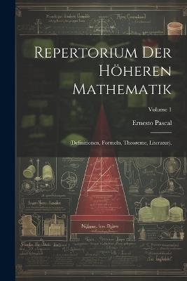 Repertorium Der Höheren Mathematik: (Definitionen, Formeln, Theoreme, Literatur).; Volume 1 - Ernesto Pascal - cover