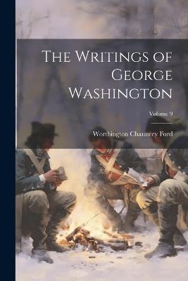 The Writings of George Washington; Volume 9 - Worthington Chauncey Ford - cover