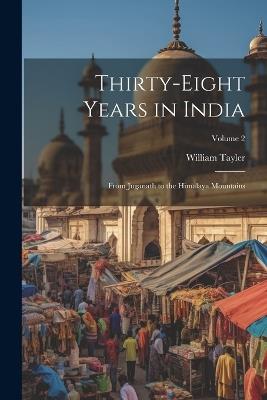 Thirty-Eight Years in India: From Juganath to the Himalaya Mountains; Volume 2 - William Tayler - cover