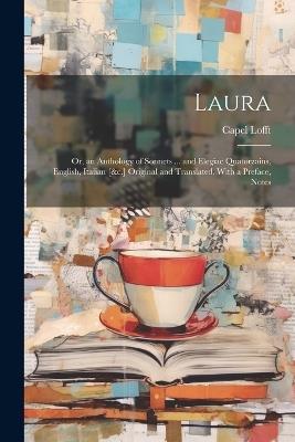 Laura: Or, an Anthology of Sonnets ... and Elegiac Quatorzains, English, Italian [&c.] Original and Translated. With a Preface, Notes - Capel Lofft - cover