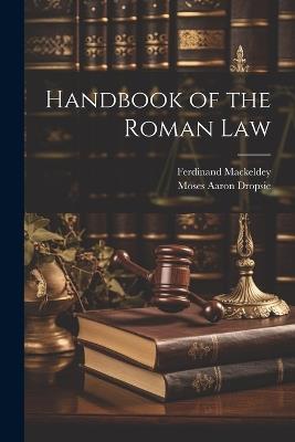 Handbook of the Roman Law - Ferdinand Mackeldey,Moses Aaron Dropsie - cover