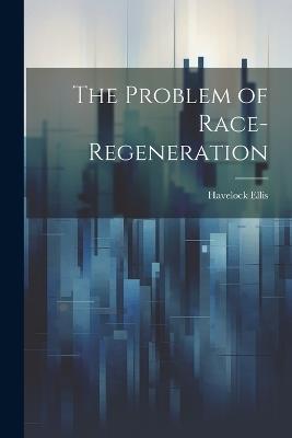The Problem of Race-Regeneration - Havelock Ellis - cover