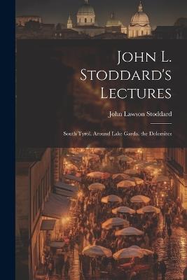 John L. Stoddard's Lectures: South Tyrol. Around Lake Garda. the Dolomites - John Lawson Stoddard - cover