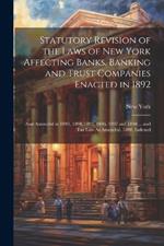 Statutory Revision of the Laws of New York Affecting Banks, Banking and Trust Companies Enacted in 1892: And Amended in 1893, 1894, 1895, 1896, 1897 and 1898 ... and Tax Law As Amended. 1898. Indexed