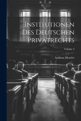 Institutionen Des Deutschen Privatrechts; Volume 2 - Andreas Heusler - cover