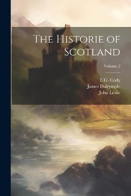 The Historie of Scotland; Volume 2 - John Leslie,James Dalrymple,E G Cody - cover