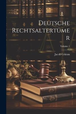 Deutsche Rechtsaltertümer; Volume 1 - Jacob Grimm - cover