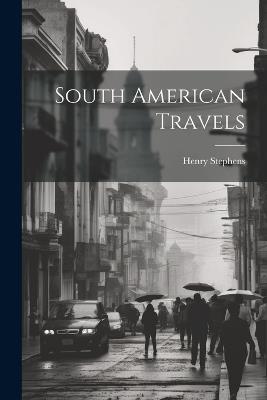 South American Travels - Henry Stephens - cover