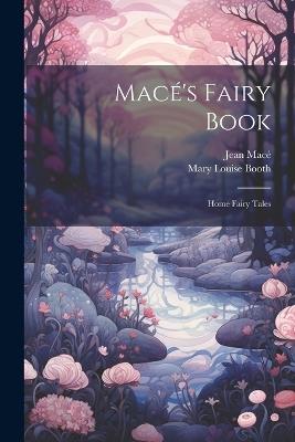 Macé's Fairy Book: Home Fairy Tales - Jean Macé,Mary Louise Booth - cover