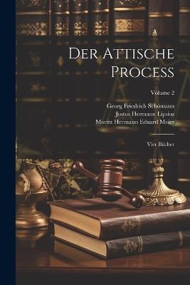 Der Attische Process: Vier Bücher; Volume 2 - Georg Friedrich Schömann,Justus Hermann Lipsius,Moritz Hermann Eduard Meier - cover