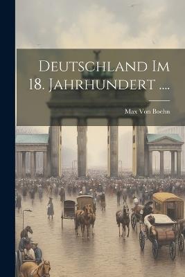 Deutschland Im 18. Jahrhundert .... - Max Von Boehn - cover