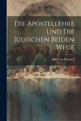 Die Apostellehre Und Die Jüdischen Beiden Wege - Adolf Von Harnack - cover
