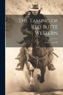 The Taming of Red Butte Western - Francis Lynde - cover