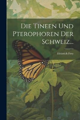 Die Tineen und Pterophoren der Schweiz... - Heinrich Frey - cover