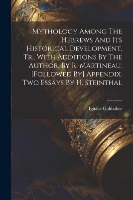 Mythology Among The Hebrews And Its Historical Development, Tr., With Additions By The Author, By R. Martineau. [followed By] Appendix. Two Essays By H. Steinthal - Ignácz Goldziher - cover