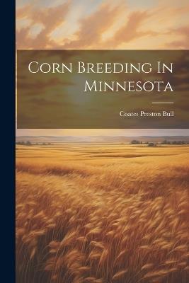 Corn Breeding In Minnesota - Coates Preston Bull - cover