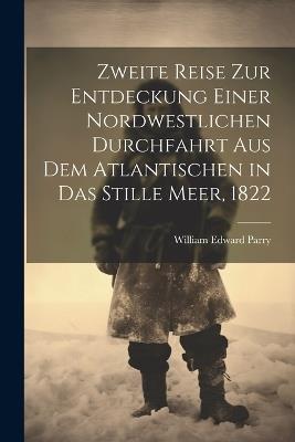 Zweite Reise zur Entdeckung einer nordwestlichen Durchfahrt aus dem atlantischen in das stille Meer, 1822 - William Edward Parry - cover