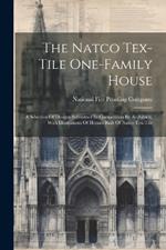 The Natco Tex-tile One-family House: A Selection Of Designs Submitted In Competition By Architects, With Illustrations Of Houses Built Of Natco Tex-tile