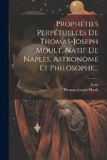 Prophéties Perpétuelles De Thomas-joseph Moult, Natif De Naples, Astronome Et Philosophe...